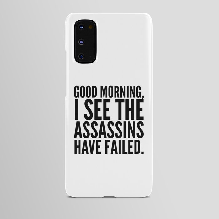 Good morning, I see the assassins have failed. Android Case