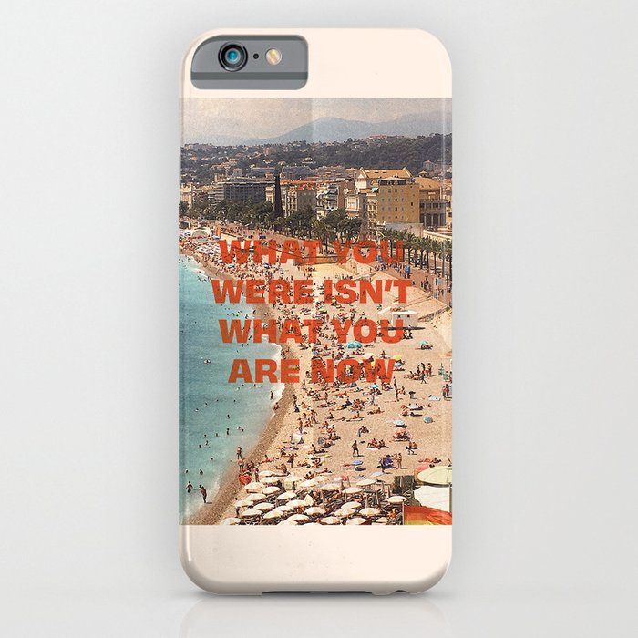 WHAT YOU WERE ISN'T WHAT YOU ARE NOW iPhone Case
