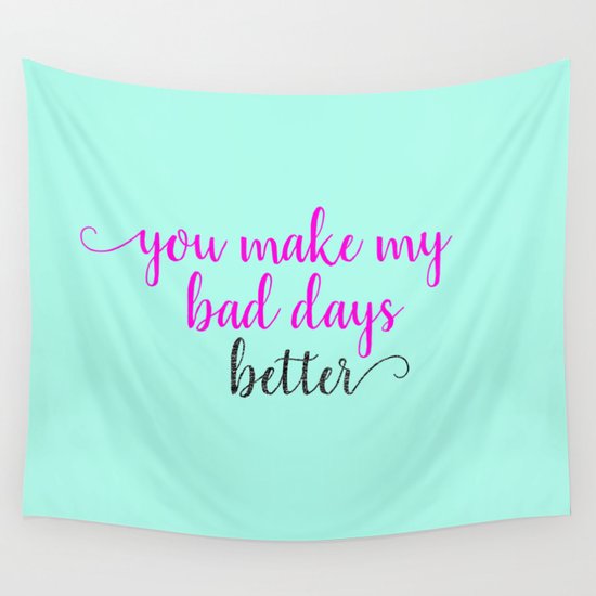 You Make My Bad Days Better Wall Tapestry By Heartlandlettering Society6