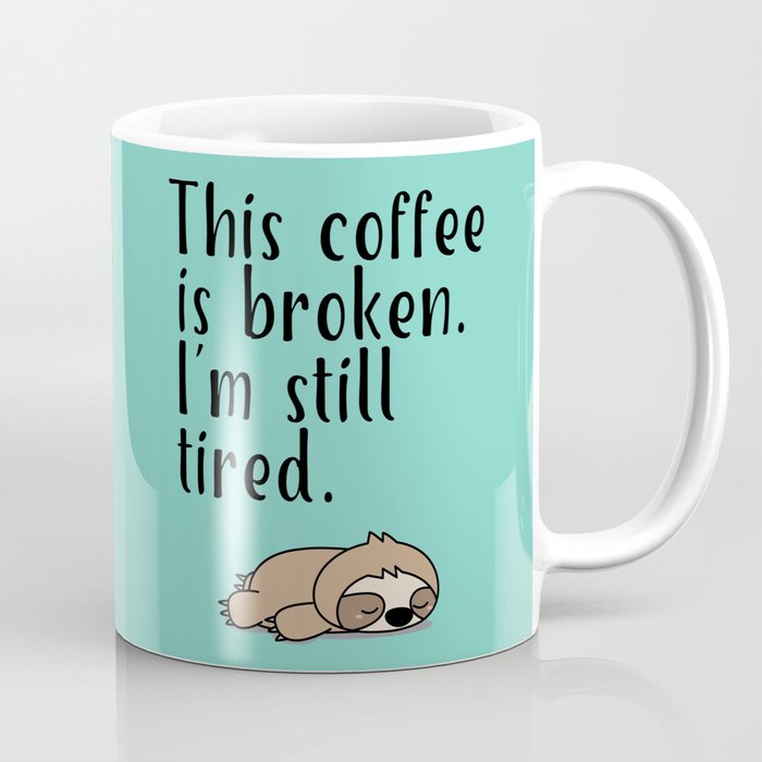 THIS COFFEE IS BROKEN. I'M STILL TIRED. Coffee Mug