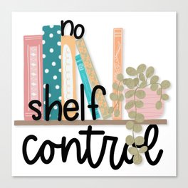 No shelf control, book lover, bibliophile, book worm Canvas Print