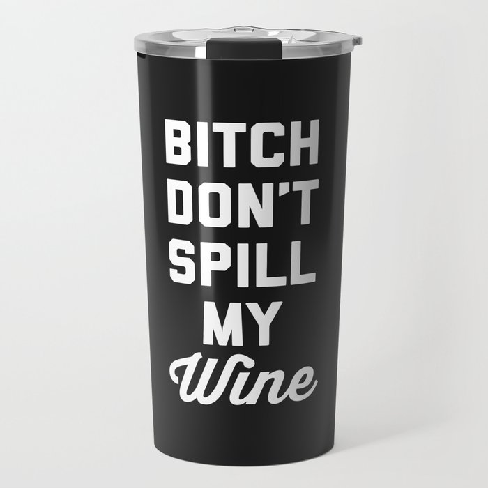 Don't Spill My Wine Funny Sarcastic Alcohol Quote Travel Mug