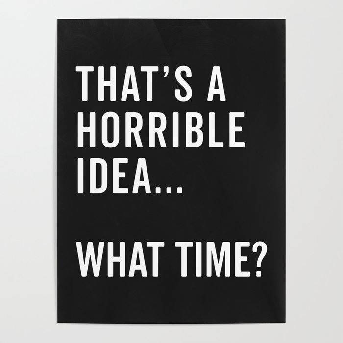 A Horrible Idea What Time Funny Sarcastic Quote Poster