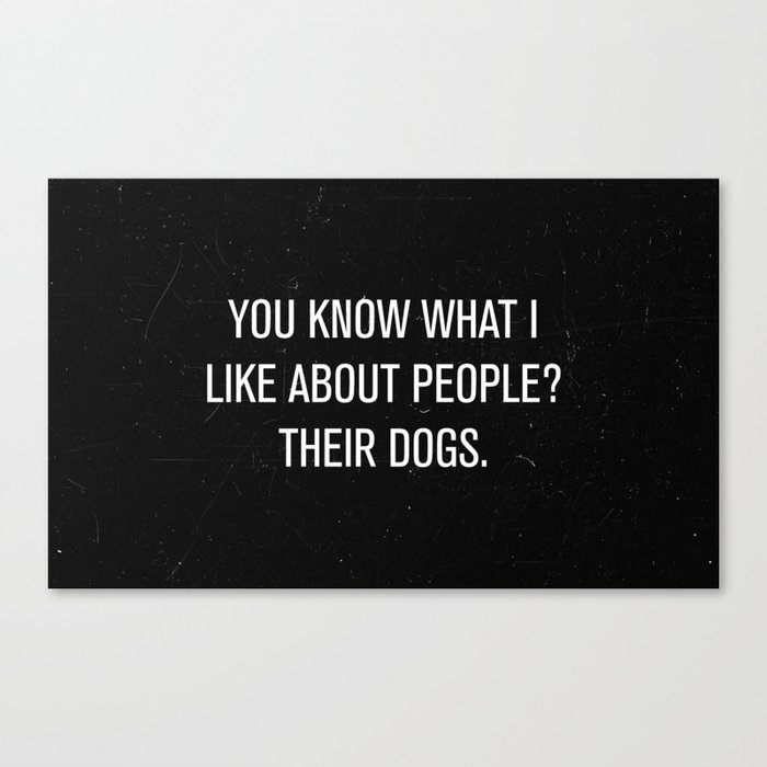 You know what i like about people? Their dogs. Canvas Print