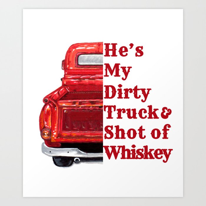 He's my Dirty Truck and Shot of Whiskey Art Print