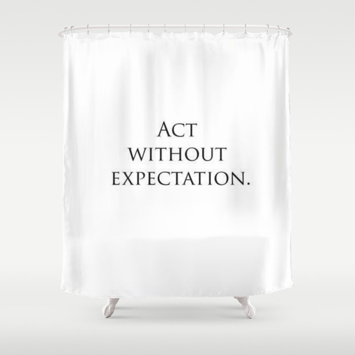 Act without expectation Shower Curtain