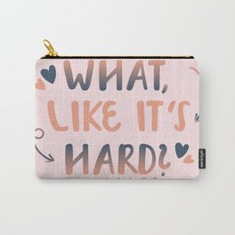 What, like it's hard? Carry-All Pouch
