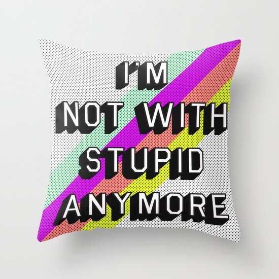 NOT WITH STUPID Throw Pillow