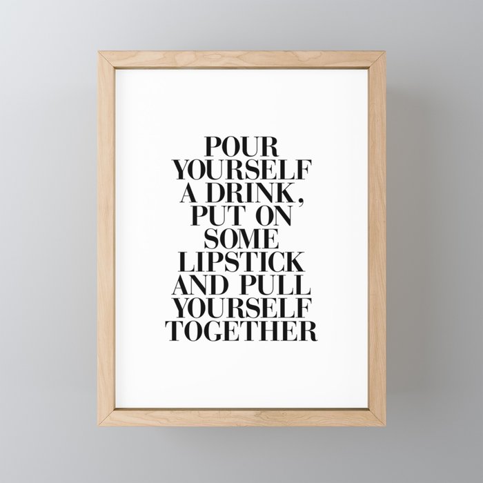 Pour Yourself a Drink, Put on Some Lipstick and Pull Yourself Together black-white home wall decor Framed Mini Art Print