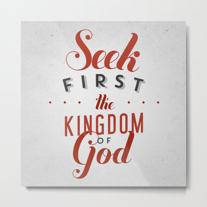 Seek first the Kingdom of God Metal Print