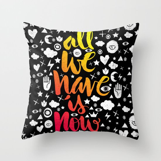 ALL WE HAVE IS NOW - brush script Throw Pillow