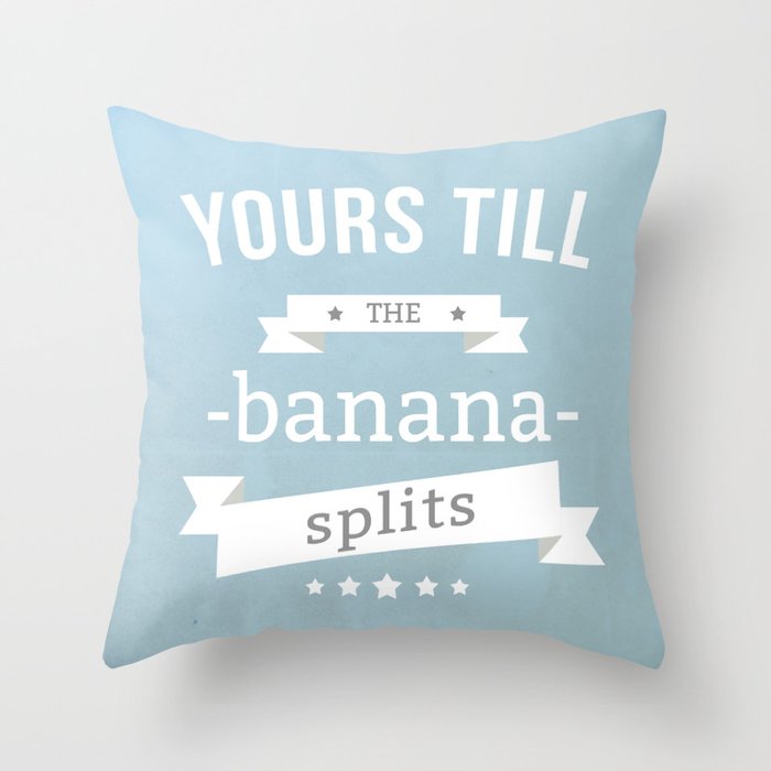 Yours till the banana splits Throw Pillow