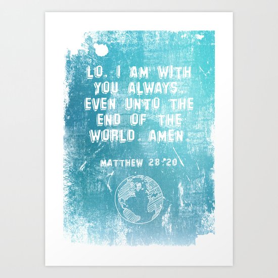 Lo, I am with you always, even unto the end of the world. Amen. - Matthew 28:20