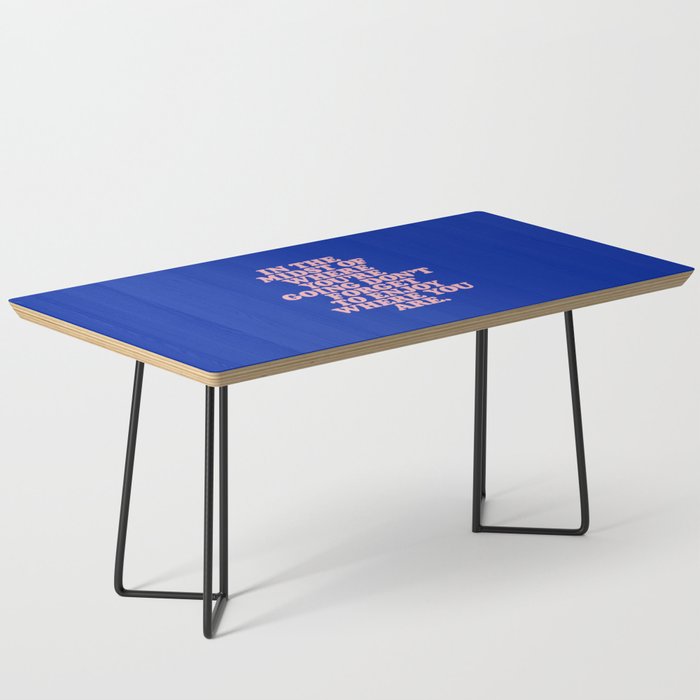 In The Midst Of Where You’re Going Don’t Forget To Enjoy Where You Are 0027A2 Coffee Table
