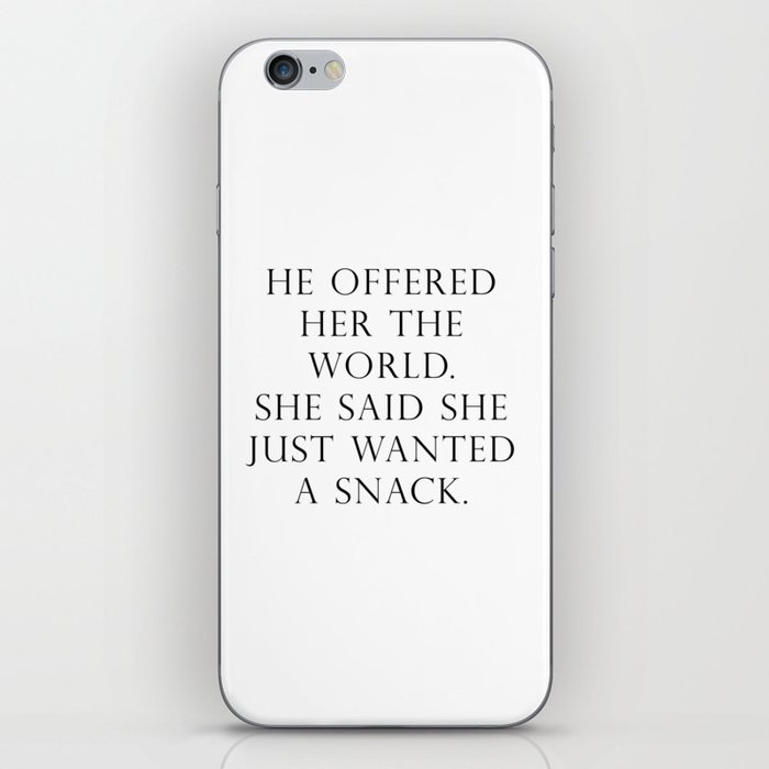 He offered her the world. She said she wanted a snack. iPhone Skin