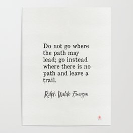 "Do not go where the path may lead." Ralph Waldo Emerson Poster