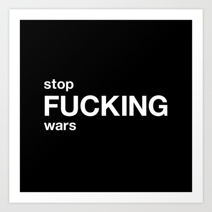 stop FUCKING wars Art Print
