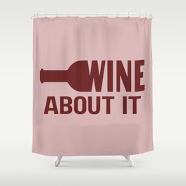 Wine about it Shower Curtain