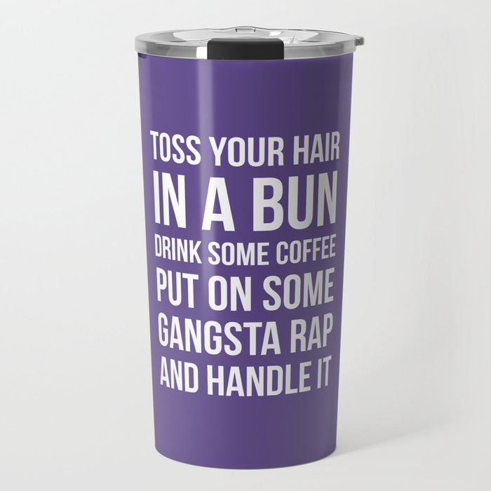 Toss Your Hair in a Bun, Coffee, Gangsta Rap & Handle It (Ultra Violet) Travel Mug