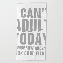 I Can t Adult Today Tomorrow Either Beach Towel