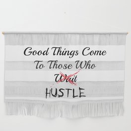 Good Things Come To Those Who HUSTLE Wall Hanging