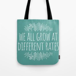 We All Grow At Different Rates Tote Bag