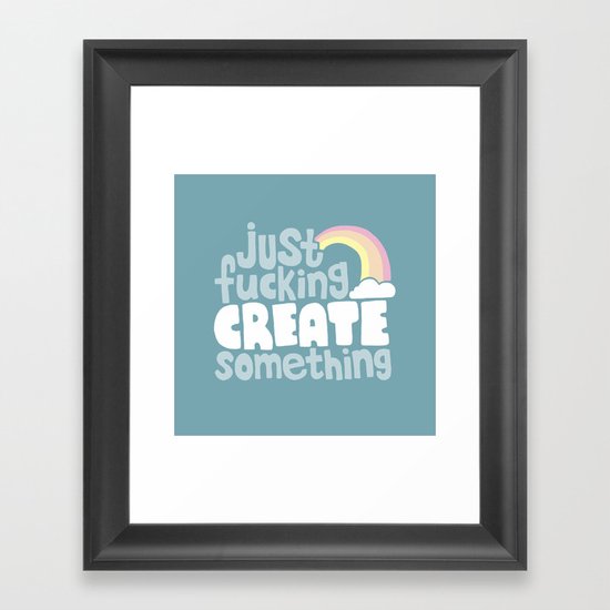 Just Fucking Create Something Framed Art Print