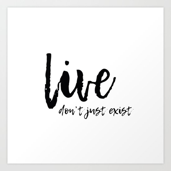 Don't Just Exist Art Print