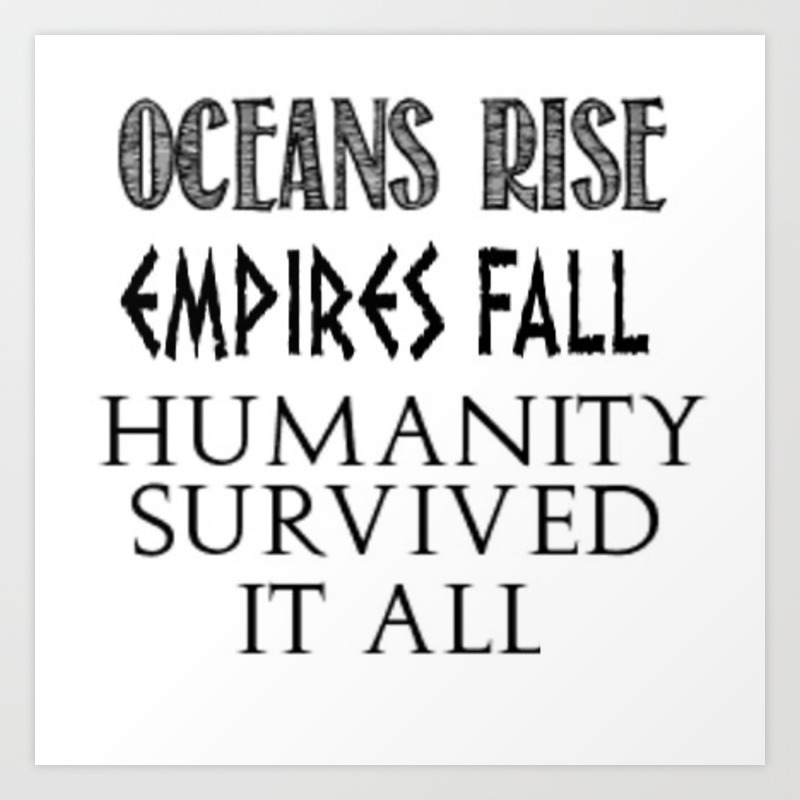 Oceans Rise Empires Fall Art Print By Bruni Shop Society6