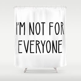 I'm Not For Everyone Shower Curtain