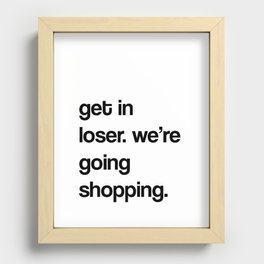 get in loser, we're going shopping.  Recessed Framed Print