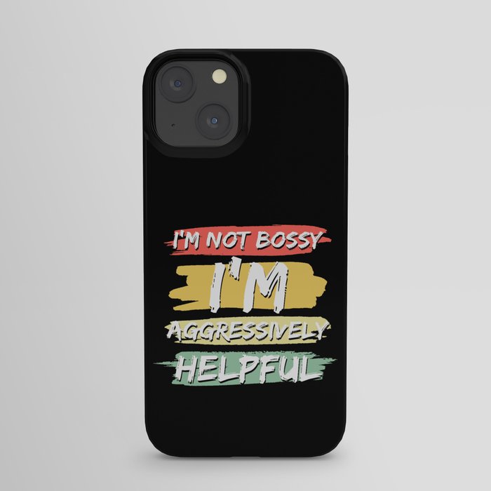 I'm Not Bossy I'm Aggressively Helpful iPhone Case