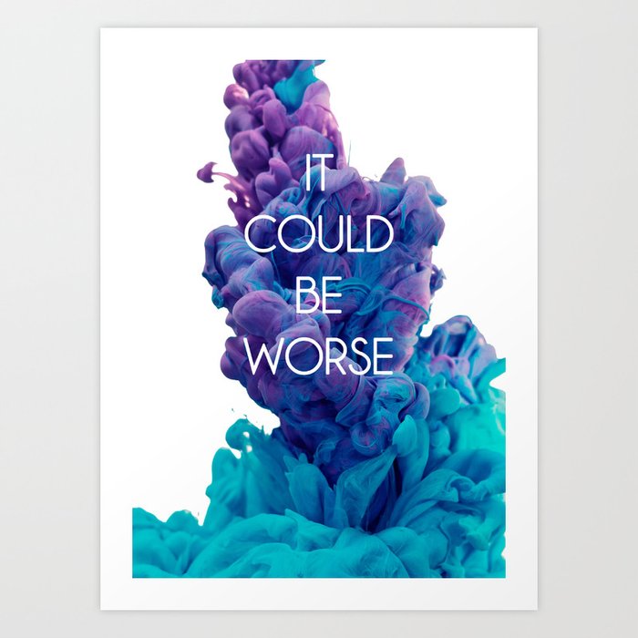 it could be worse Art Print