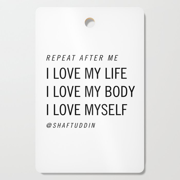 I love my life, I love my body, I love myself @shaftuddin Cutting Board