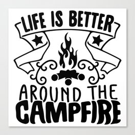Life Is Better Around The Campfire Canvas Print