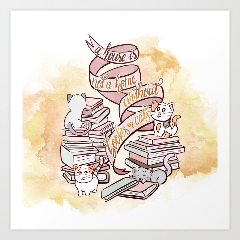 A House Is Not A Home Without Books Or Cats Art Print By Catarinadesigns Society6