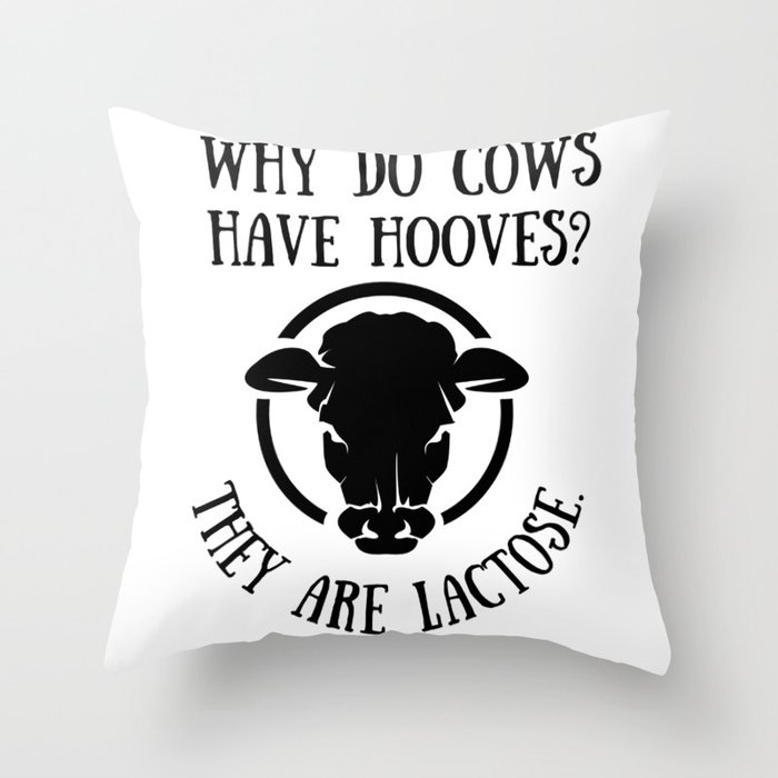 Cow jokes why do cows have hooves they are lactose throw pillow by 