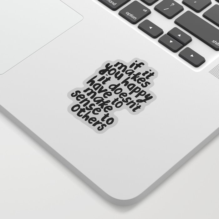 If It Makes You Happy It Doesn’t Have To Make Sense to Others Sticker