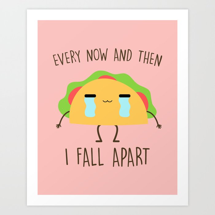 Every Now And Then I Fall Apart Funny Cute Quote Art Print By Streetstyle Society6