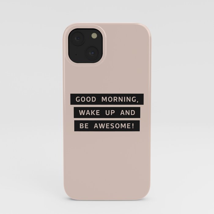 Good Morning, Wake Up And Be Awesome! iPhone Case