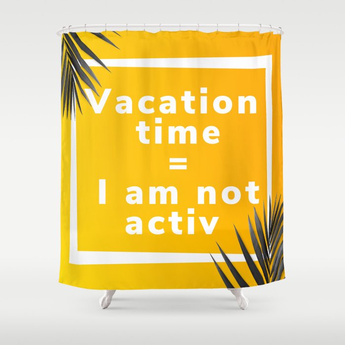 Vacation time I am not activ anagram Shower Curtain