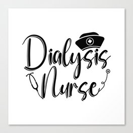 Dialysis Nurse Dialysis Technician Tech Nephrology Canvas Print