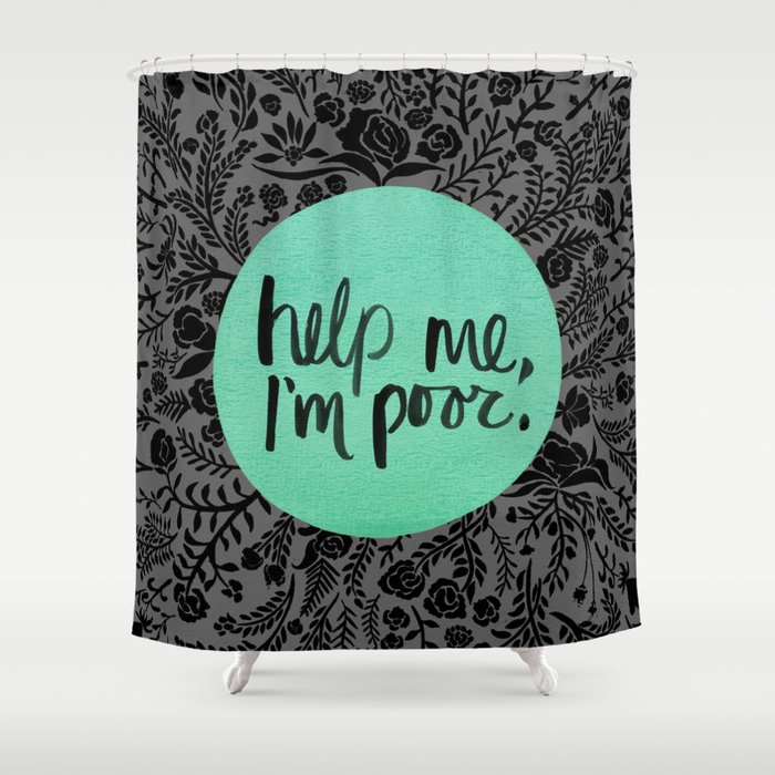 Help Me, I'm Poor. Shower Curtain