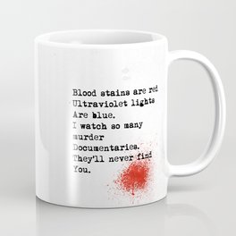 Blood stains are red Ultraviolet lights Are blue. I watch so many murder Documentaries. They’ll never find You. Coffee Mug
