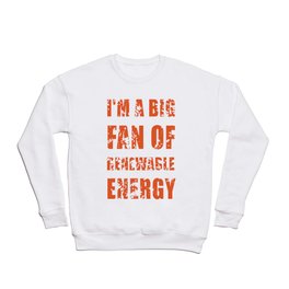 i'm a big fan of renewable energy Crewneck Sweatshirt