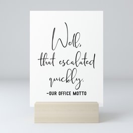 Well That Escalated Quickly Office Motto Mini Art Print