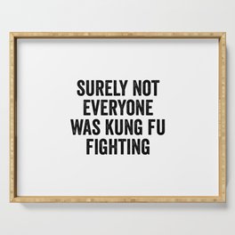Surely Not Everyone Was Kung Fu Fighting Serving Tray