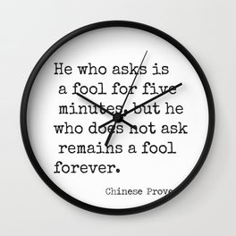 Chinese proverb 12. He who ask is a fool for five minutes... Wall Clock