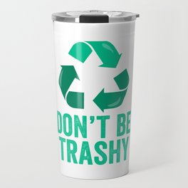 Don't Be Trashy Recycle Travel Mug