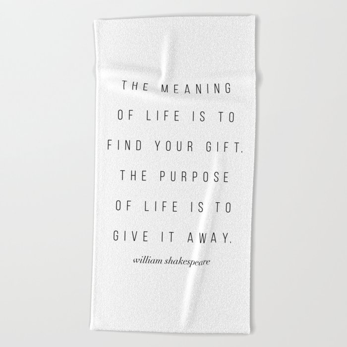 The Meaning Of Life Is To Find Your Gift The Purpose Of Life Is William Shakespeare Beach Towel By Typologie Paper Co Society6
